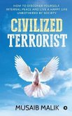Civilized Terrorist: How to discover yourself, internal peace and live a happy life unbothered by society
