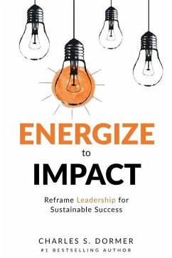 Energize to Impact: Reframe Leadership for Sustainable Success - Dormer, Charles S.