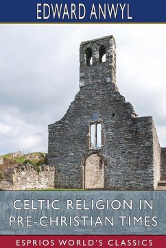 Celtic Religion in Pre-Christian Times (Esprios Classics) - Anwyl, Edward