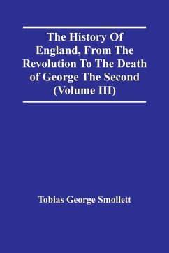The History Of England, From The Revolution To The Death Of George The Second (Volume Iii) - George Smollett, Tobias