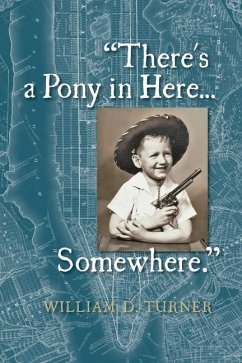 There's a Pony in Here...Somewhere.: A near-random, doubtlessly incomplete, and potentially inaccurate collection of life's fables and foibles. - Turner, William D.