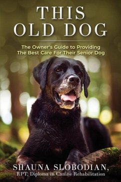 This Old Dog: An owner's guide to providing the best care for your senior dog. - Slobodian, Shauna