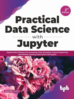 Practical Data Science with Jupyter: Explore Data Cleaning, Pre-processing, Data Wrangling, Feature Engineering and Machine Learning using Python and Jupyter (English Edition) (eBook, ePUB) - Gupta, Prateek