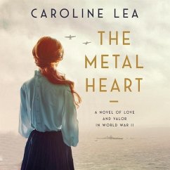 The Metal Heart Lib/E: A Novel of Love and Valor in World War II - Lea, Caroline