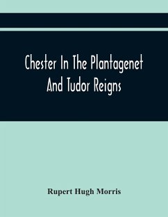 Chester In The Plantagenet And Tudor Reigns - Hugh Morris, Rupert