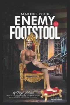 Making Your Enemy Your Footstool: How to Use the American System to Benefit You as a Black Individual in America - Johnson, Virgil