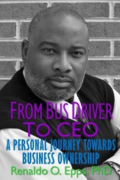 From Bus Driver to CEO: A Personal Journey Towards Business Ownership - Epps, Renaldo O.