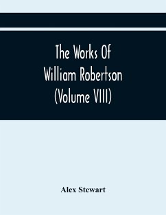 The Works Of William Robertson (Volume Viii) - Stewart, Alex
