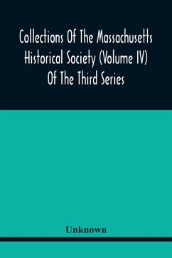 Collections Of The Massachusetts Historical Society (Volume Iv) Of The Third Series - Unknown