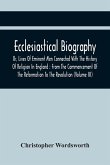 Ecclesiastical Biography, Or, Lives Of Eminent Men Connected With The History Of Religion In England