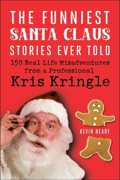 The Funniest Santa Claus Stories Ever Told: 150 Real-Life Misadventures from a Professional Kris Kringle - Neary, Kevin