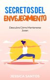 Secretos Del Envejecimiento, Descubra Cómo Mantenerse Joven (eBook, ePUB)