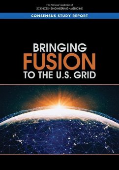 Bringing Fusion to the U.S. Grid - National Academies of Sciences Engineering and Medicine; National Academy Of Engineering; Division On Earth And Life Studies; Division on Engineering and Physical Sciences; Nuclear And Radiation Studies Board; Board on Energy and Environmental Systems; Board On Physics And Astronomy; Committee on the Key Goals and Innovation Needed for a U S Fusion Pilot Plant