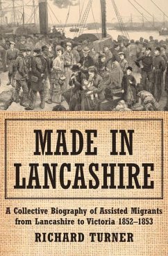 Made in Lancashire: A Collective Biography of Assisted Migrants from Lancashire to Victoria 1852-1853 - Turner, Richard