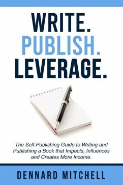 Write Publish Leverage: The Self-Publishing Guide to Writing and Publishing a Book that Impacts, Influences and Creates More Income. - Mitchell, Dennard