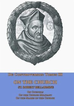 De Controversiis Tomus III On the Church, containing On Councils, On the Church Militant, and on the Marks of the Church - Bellarmine, St. Robert