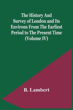 The History And Survey Of London And Its Environs From The Earliest Period To The Present Time (Volume Iv) - Lambert, B.