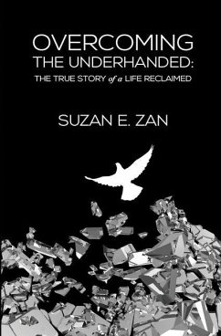 Overcoming the Underhanded: The True Story of a Life Reclaimed - Zan, Suzan E.