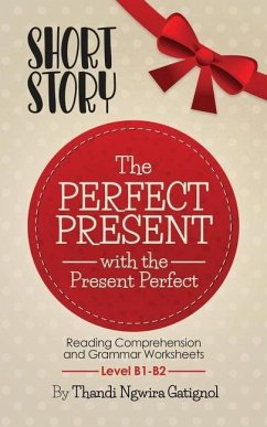 The Perfect Present, with the Present Perfect (Reading Comprehension and Grammar Worksheets): Level B1-B2 - Ngwira Gatignol, Thandi