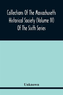 Collections Of The Massachusetts Historical Society (Volume Iv) Of The Sixth Series - Unknown