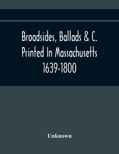 Broadsides, Ballads &C. Printed In Massachusetts 1639-1800 - Unknown