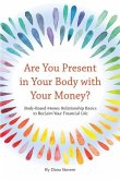 Are You Present in Your Body with Your Money?: Body-Based Money Relationship Basics to Reclaim Your Financial Life