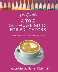 Dr. Gwen's A to Z Self-Care Guide for Educators - Martin, Gwendolyn A