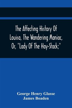 The Affecting History Of Louisa, The Wandering Maniac, Or, 