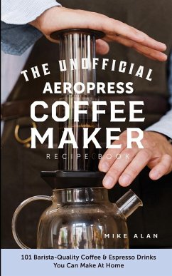 The Unofficial Aeropress Coffee Maker Recipe Book - Alan, Mike