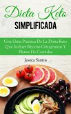 Dieta Keto Simplificada, Una Guía Práctica De La Dieta Keto Que Incluye Recetas Cetogénicas Y Planes De Comidas (eBook, ePUB)