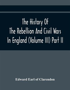 The History Of The Rebellion And Civil Wars In England (Volume Iii) Part Ii - Earl of Clarendon, Edward