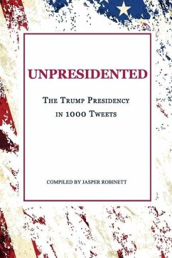Unpresidented: The Trump Presidency in 1000 Tweets - Robinett, Jasper