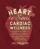 Heart to Soul Cardiac Wellness: An Inspiring Plan to Holistically Prevent and Recover from Heart Disease