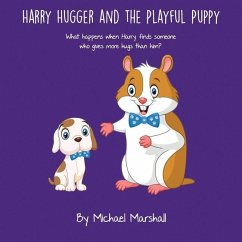 Harry Hugger and the Playful Puppy: What happens when Harry finds someone who gives more hugs than him? - Marshall, Michael J.