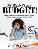 No Thanks, I'm on a Budget!: A beginner's guide to developing healthy money habits to budget, save, and eliminate debt!