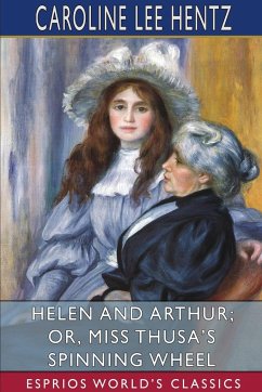 Helen and Arthur; or, Miss Thusa's Spinning Wheel (Esprios Classics) - Hentz, Caroline Lee