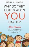 Why Do They Listen When You Say It?: Miss Mona's Tips & Techniques for Mothers, Fathers & Caregivers