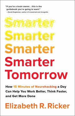 Smarter Tomorrow: How 15 Minutes of Neurohacking a Day Can Help You Work Better, Think Faster, and Get More Done - Ricker, Elizabeth R.