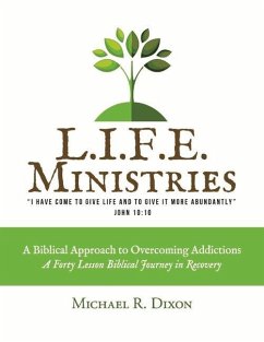 L.I.F.E. Ministries: A Biblical Approach to Overcoming Addictions - Dixon, Michael R.