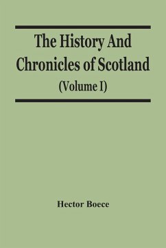 The History And Chronicles Of Scotland (Volume I) - Boece, Hector