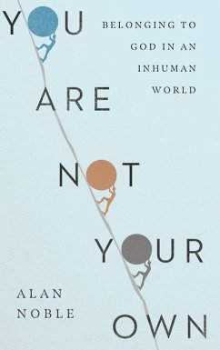 You Are Not Your Own - Belonging to God in an Inhuman World - Noble, Alan