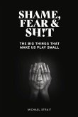 Shame, Fear and Sh!t: The Big Things That Make Us Play Small