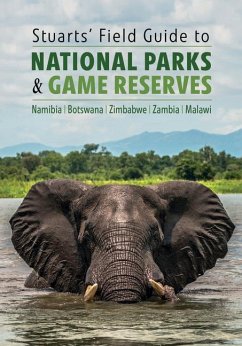 Stuarts' Field Guide to National Parks & Game Reserves - Namibia, Botswana, Zimbabwe, Zambia & Malawi - Chris, Chris Stuart; Mathilde, Mathilde Stuart