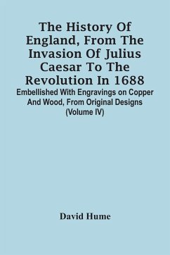 The History Of England, From The Invasion Of Julius Caesar To The Revolution In 1688. Embellished With Engravings On Copper And Wood, From Original Designs (Volume Iv) - Hume, David