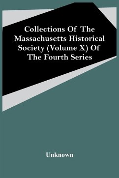 Collections Of The Massachusetts Historical Society (Volume X) Of The Fourth Series - Unknown