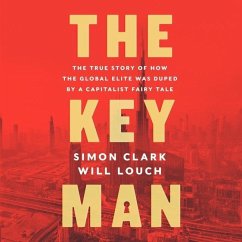 The Key Man: The True Story of How the Global Elite Was Duped by a Capitalist Fairy Tale - Clark, Simon; Louch, Will