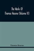 The Works Of Thomas Hearne (Volume Iii) Peter Langtoff'S Chronicle (As Illustrated And Improv'D By Robert Of Brunne) From The Death Of Cardwalader To The End Of K. Edward The First'S Reign (Volume I)