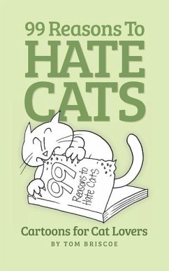 99 Reasons to Hate Cats: Cartoons for Cat Lovers - Briscoe, Tom