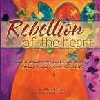 Rebellion of the Heart: Deep Authenticity, Bold Love, Passion, Strength, & Global Solidarity