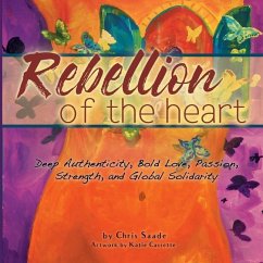 Rebellion of the Heart: Deep Authenticity, Bold Love, Passion, Strength, & Global Solidarity - Saade, Chris